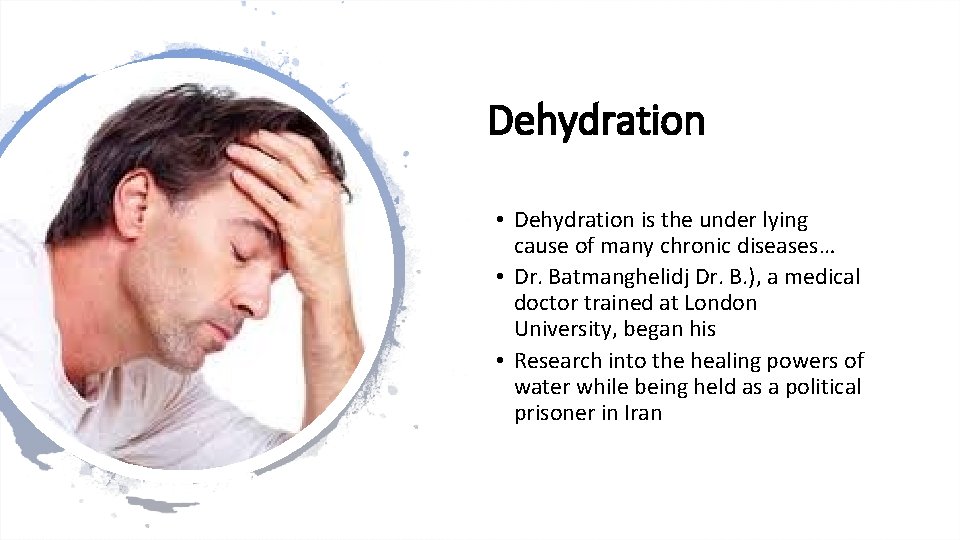 Dehydration • Dehydration is the under lying cause of many chronic diseases… • Dr. Dehydration • Dehydration is the under lying cause of many chronic diseases… • Dr.