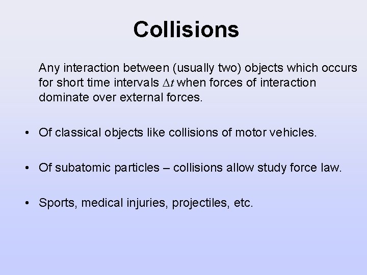 Collisions Any interaction between (usually two) objects which occurs for short time intervals Dt