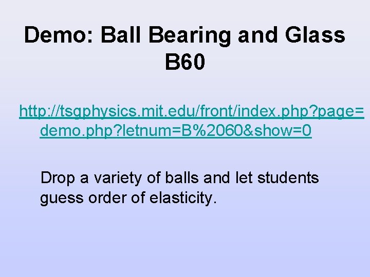 Demo: Ball Bearing and Glass B 60 http: //tsgphysics. mit. edu/front/index. php? page= demo.