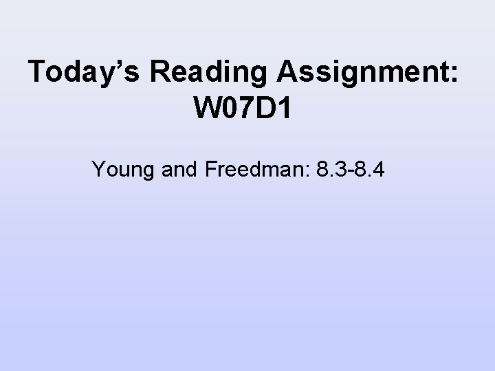 Today’s Reading Assignment: W 07 D 1 Young and Freedman: 8. 3 -8. 4