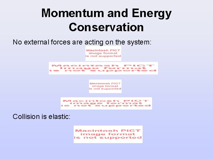 Momentum and Energy Conservation No external forces are acting on the system: Collision is