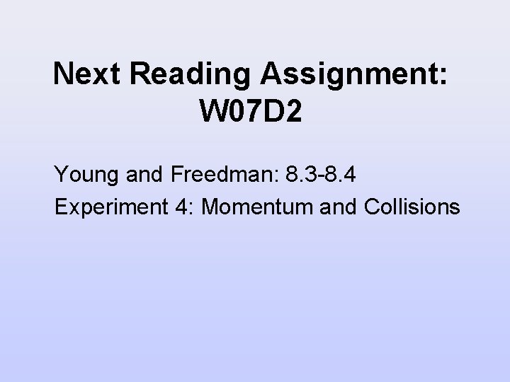 Next Reading Assignment: W 07 D 2 Young and Freedman: 8. 3 -8. 4