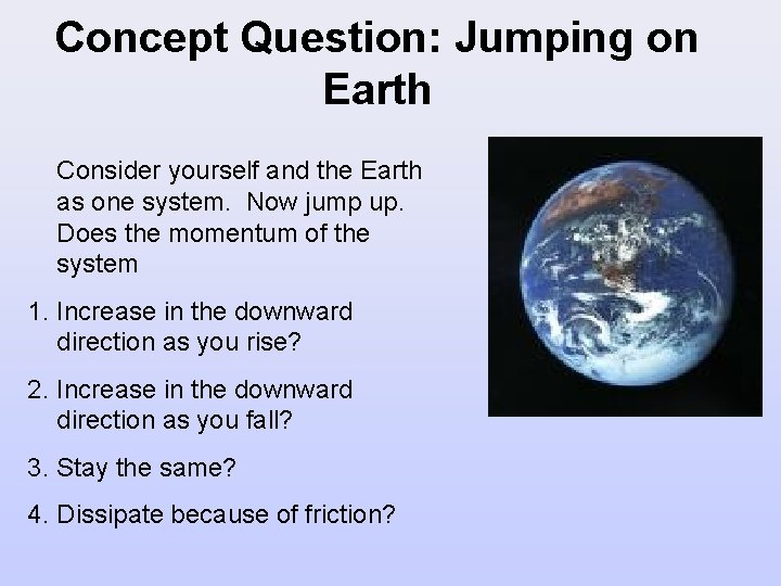 Concept Question: Jumping on Earth Consider yourself and the Earth as one system. Now