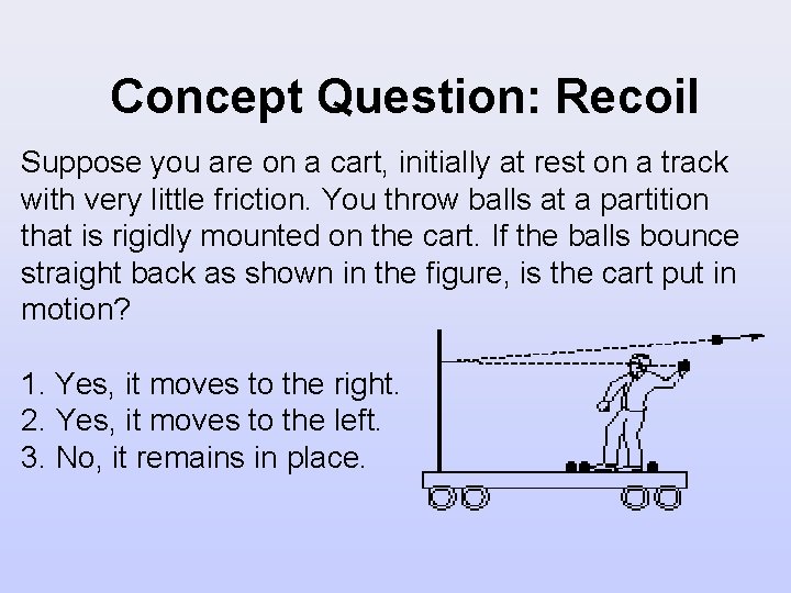 Concept Question: Recoil Suppose you are on a cart, initially at rest on a