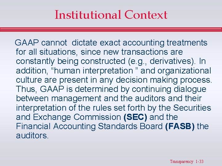 Institutional Context GAAP cannot dictate exact accounting treatments for all situations, since new transactions