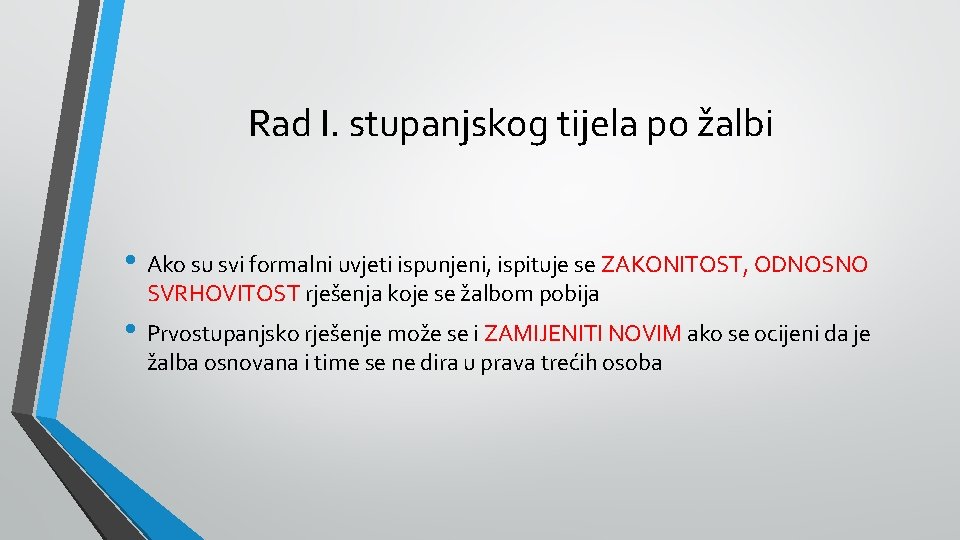 Rad I. stupanjskog tijela po žalbi • Ako su svi formalni uvjeti ispunjeni, ispituje