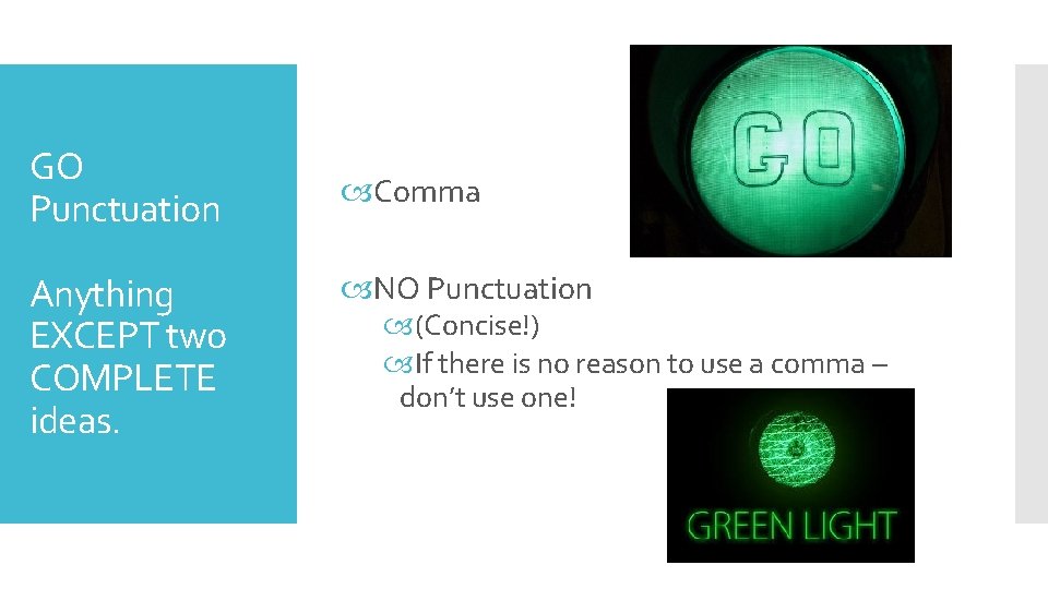 GO Punctuation Anything EXCEPT two COMPLETE ideas. Comma NO Punctuation (Concise!) If there is