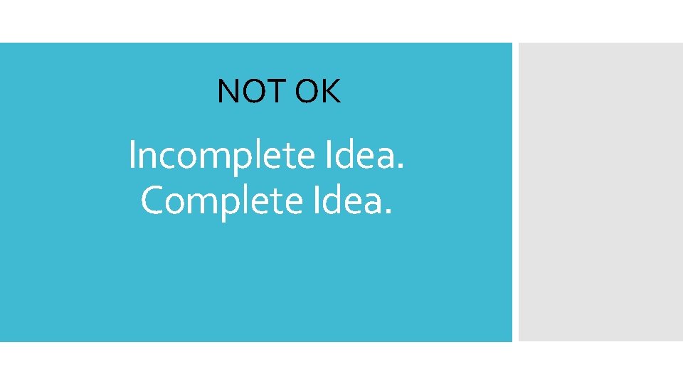 NOT OK Incomplete Idea. Complete Idea. 