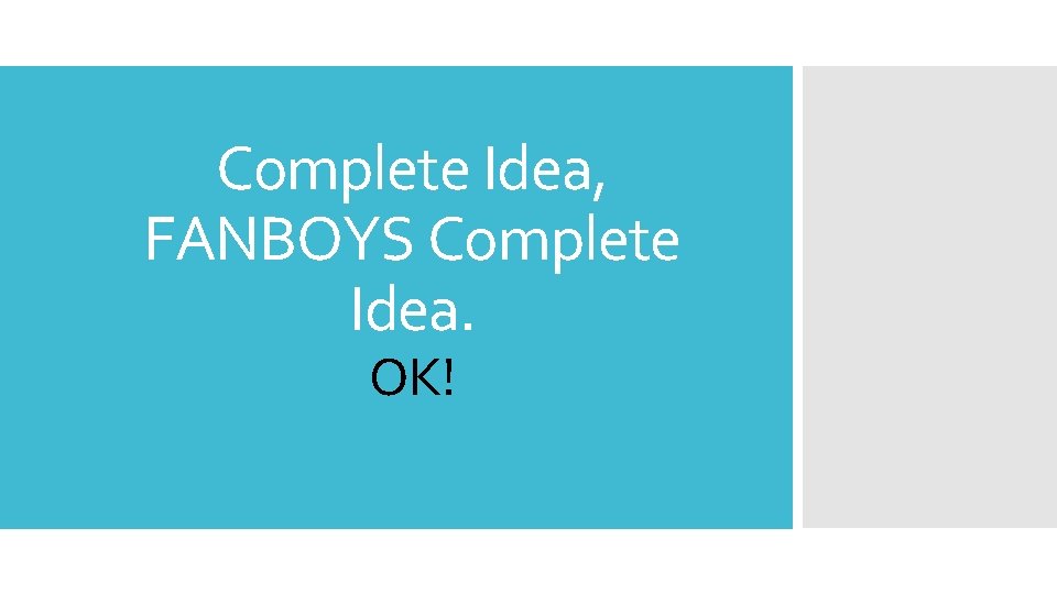 Complete Idea, FANBOYS Complete Idea. OK! 
