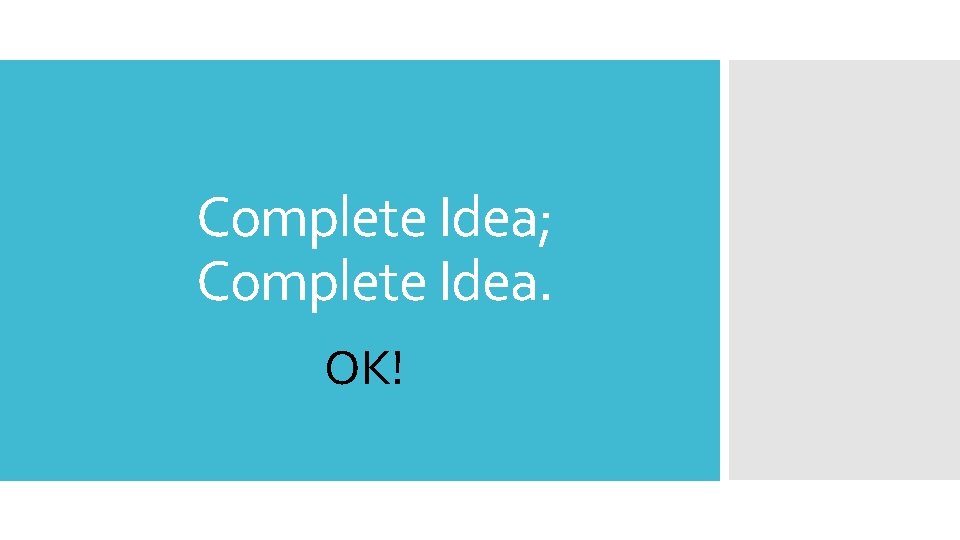 Complete Idea; Complete Idea. OK! 