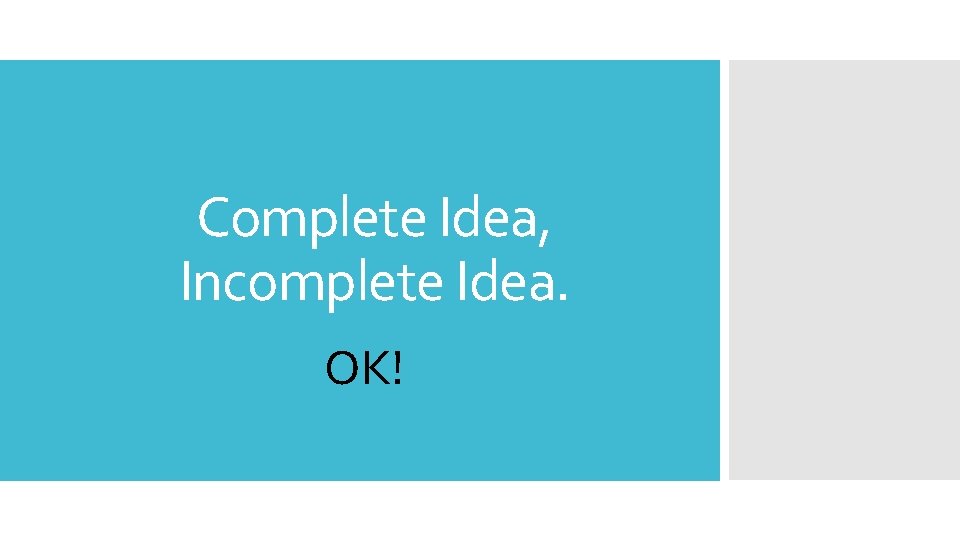 Complete Idea, Incomplete Idea. OK! 