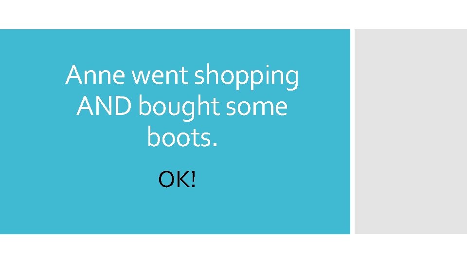Anne went shopping AND bought some boots. OK! 