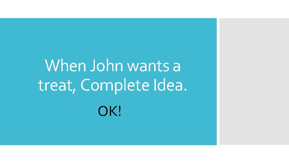 When John wants a treat, Complete Idea. OK! 