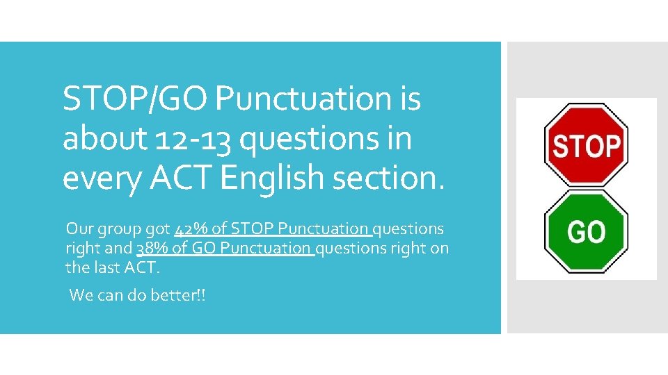 STOP/GO Punctuation is about 12 -13 questions in every ACT English section. Our group