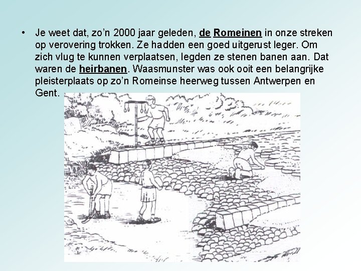  • Je weet dat, zo’n 2000 jaar geleden, de Romeinen in onze streken