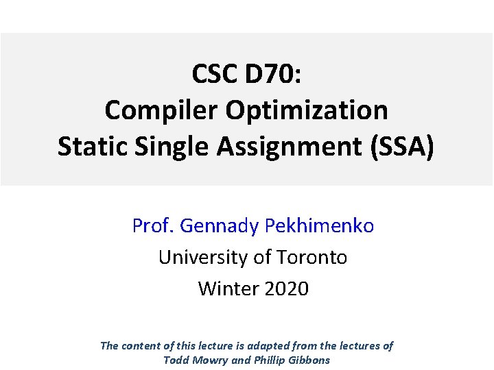 CSC D 70: Compiler Optimization Static Single Assignment (SSA) Prof. Gennady Pekhimenko University of