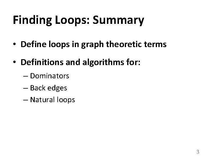 Finding Loops: Summary • Define loops in graph theoretic terms • Definitions and algorithms