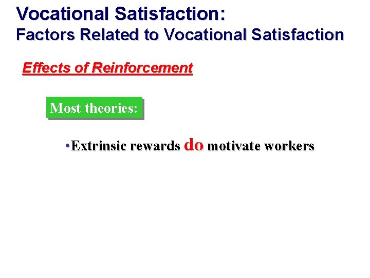 Vocational Satisfaction: Factors Related to Vocational Satisfaction Effects of Reinforcement Most theories: • Extrinsic