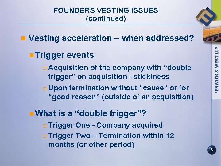 FOUNDERS VESTING ISSUES (continued) n Vesting acceleration – when addressed? n Trigger o o