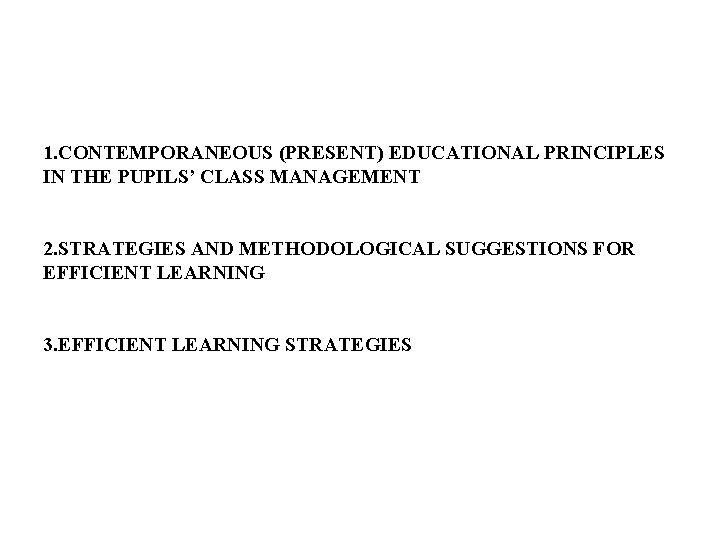 1. CONTEMPORANEOUS (PRESENT) EDUCATIONAL PRINCIPLES IN THE PUPILS’ CLASS MANAGEMENT 2. STRATEGIES AND METHODOLOGICAL