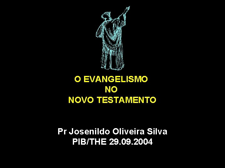 O EVANGELISMO NO NOVO TESTAMENTO Pr Josenildo Oliveira Silva PIB/THE 29. 09. 2004 