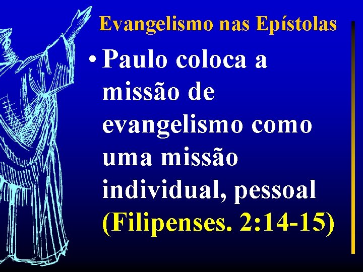 Evangelismo nas Epístolas • Paulo coloca a missão de evangelismo como uma missão individual,