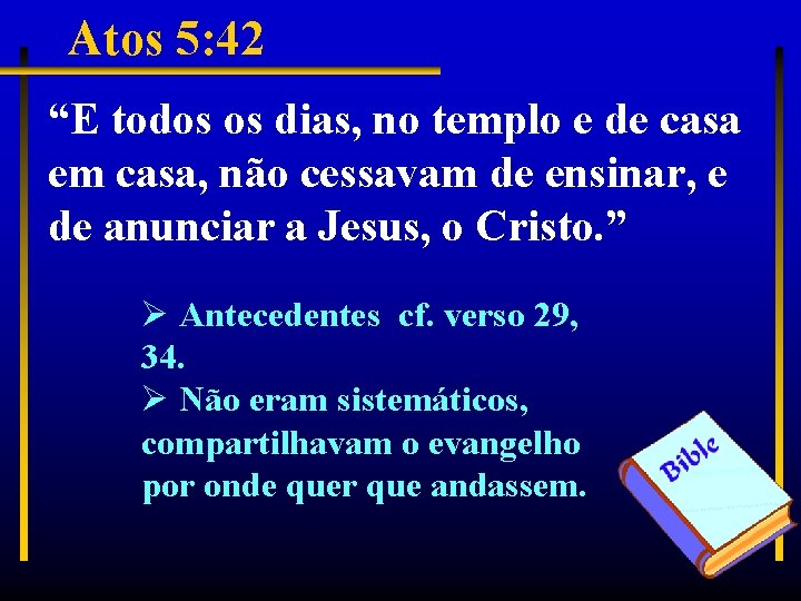Atos 5: 42 “E todos os dias, no templo e de casa em casa,