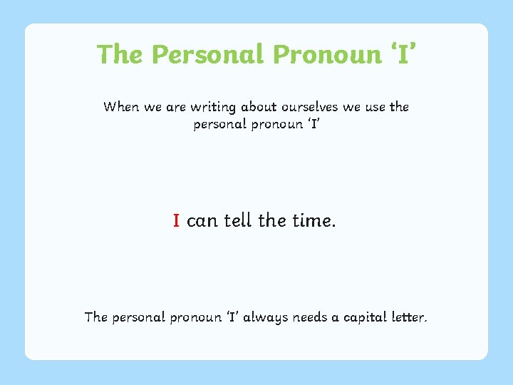 The Personal Pronoun ‘I’ When we are writing about ourselves we use the personal The Personal Pronoun ‘I’ When we are writing about ourselves we use the personal