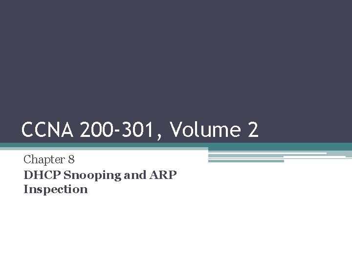 CCNA 200 -301, Volume 2 Chapter 8 DHCP Snooping and ARP Inspection 