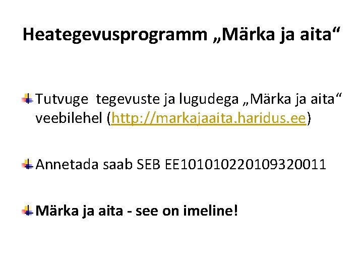 Heategevusprogramm „Märka ja aita“ Tutvuge tegevuste ja lugudega „Märka ja aita“ veebilehel (http: //markajaaita.