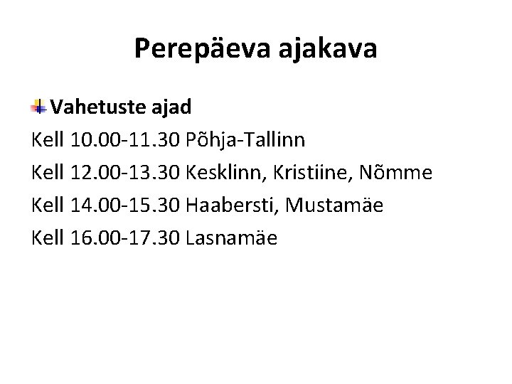 Perepäeva ajakava Vahetuste ajad Kell 10. 00 -11. 30 Põhja-Tallinn Kell 12. 00 -13.