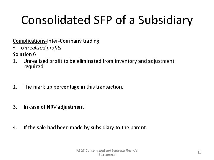 Consolidated SFP of a Subsidiary Complications-Inter-Company trading • Unrealized profits Solution 6 1. Unrealized