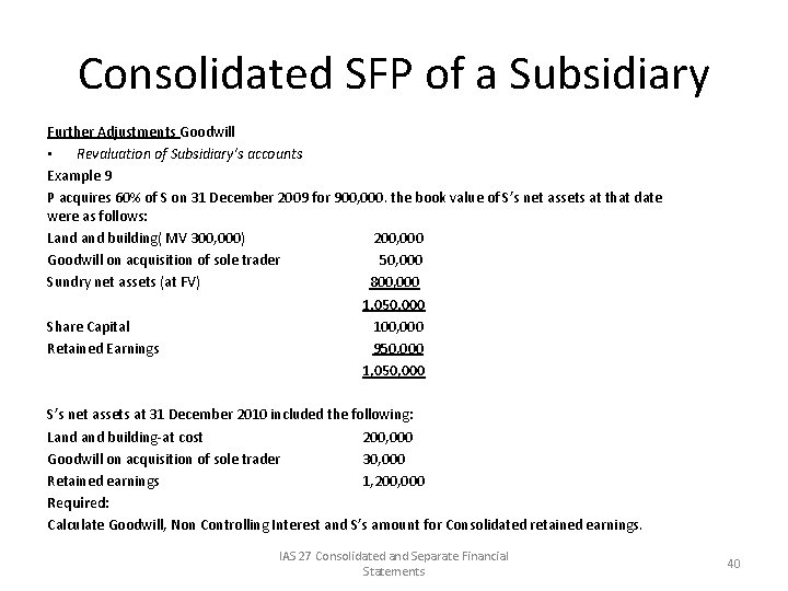 Consolidated SFP of a Subsidiary Further Adjustments Goodwill • Revaluation of Subsidiary’s accounts Example