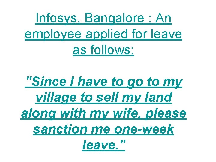 Infosys, Bangalore : An employee applied for leave as follows: "Since I have to
