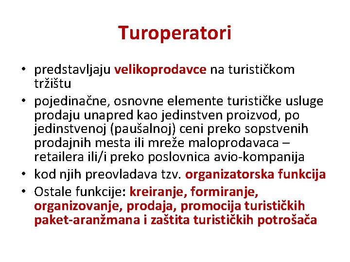 Turoperatori • predstavljaju velikoprodavce na turističkom tržištu • pojedinačne, osnovne elemente turističke usluge prodaju