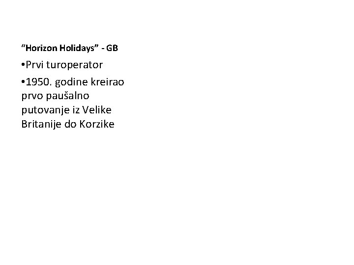 “Horizon Holidays” - GB • Prvi turoperator • 1950. godine kreirao prvo paušalno putovanje “Horizon Holidays” - GB • Prvi turoperator • 1950. godine kreirao prvo paušalno putovanje