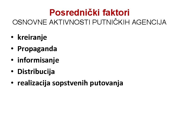 Posrednički faktori OSNOVNE AKTIVNOSTI PUTNIČKIH AGENCIJA • • • kreiranje Propaganda informisanje Distribucija realizacija Posrednički faktori OSNOVNE AKTIVNOSTI PUTNIČKIH AGENCIJA • • • kreiranje Propaganda informisanje Distribucija realizacija