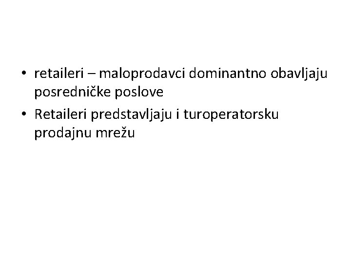  • retaileri – maloprodavci dominantno obavljaju posredničke poslove • Retaileri predstavljaju i turoperatorsku