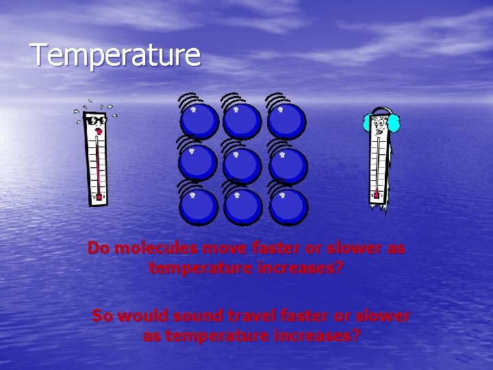 Temperature Do molecules move faster or slower as temperature increases? So would sound travel