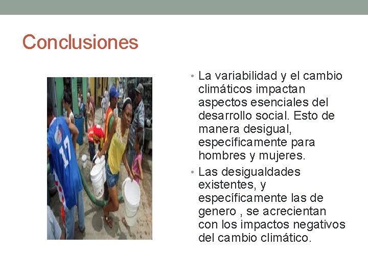 Conclusiones • La variabilidad y el cambio climáticos impactan aspectos esenciales del desarrollo social. Conclusiones • La variabilidad y el cambio climáticos impactan aspectos esenciales del desarrollo social.