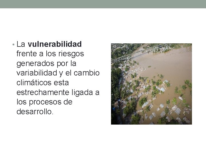• La vulnerabilidad frente a los riesgos generados por la variabilidad y el • La vulnerabilidad frente a los riesgos generados por la variabilidad y el