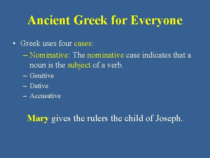Ancient Greek for Everyone • Greek uses four cases: – Nominative: The nominative case