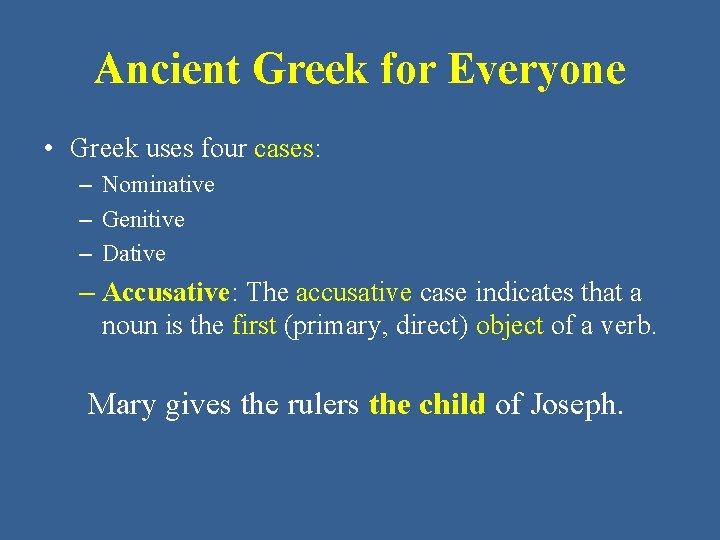 Ancient Greek for Everyone • Greek uses four cases: – Nominative – Genitive –