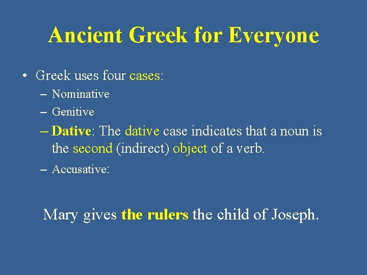 Ancient Greek for Everyone • Greek uses four cases: – Nominative – Genitive –