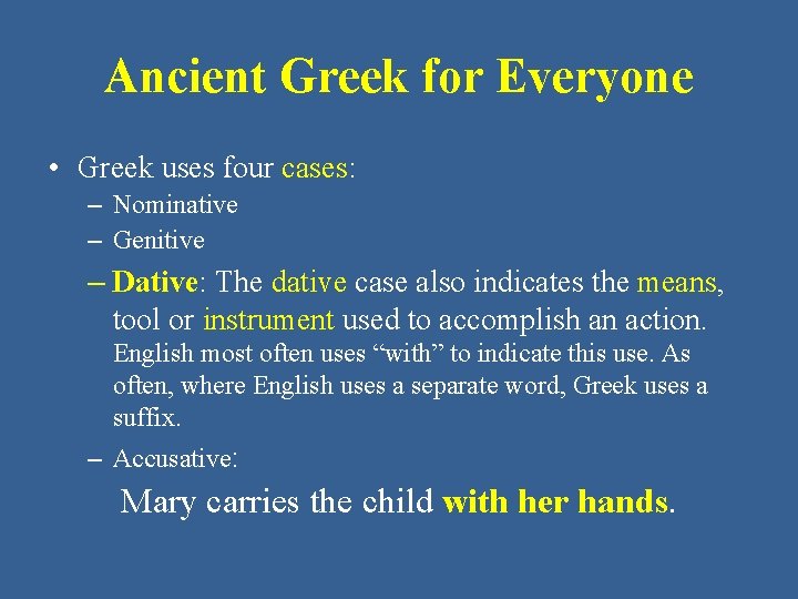 Ancient Greek for Everyone • Greek uses four cases: – Nominative – Genitive –