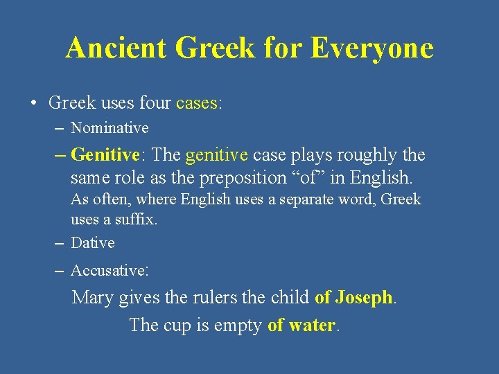 Ancient Greek for Everyone • Greek uses four cases: – Nominative – Genitive: The