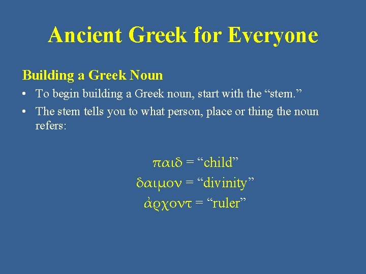 Ancient Greek for Everyone Building a Greek Noun • To begin building a Greek