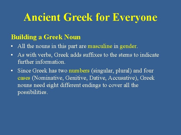 Ancient Greek for Everyone Building a Greek Noun • All the nouns in this