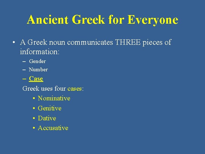 Ancient Greek for Everyone • A Greek noun communicates THREE pieces of information: –