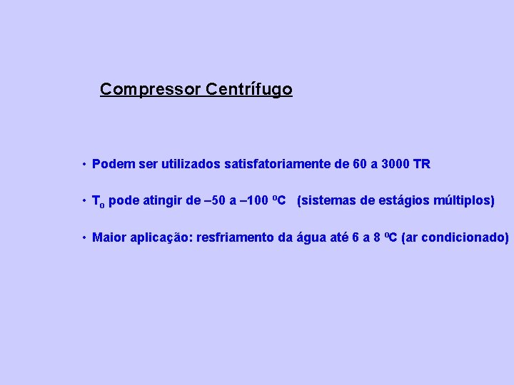 Compressor Centrífugo • Podem ser utilizados satisfatoriamente de 60 a 3000 TR • To